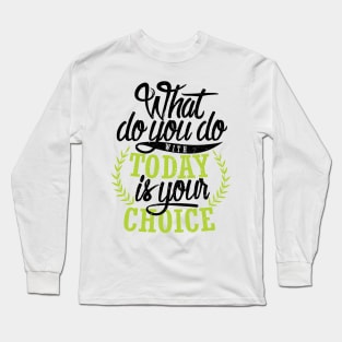 'What You Do With Today Is Your Choice' Family Love Shirt Long Sleeve T-Shirt